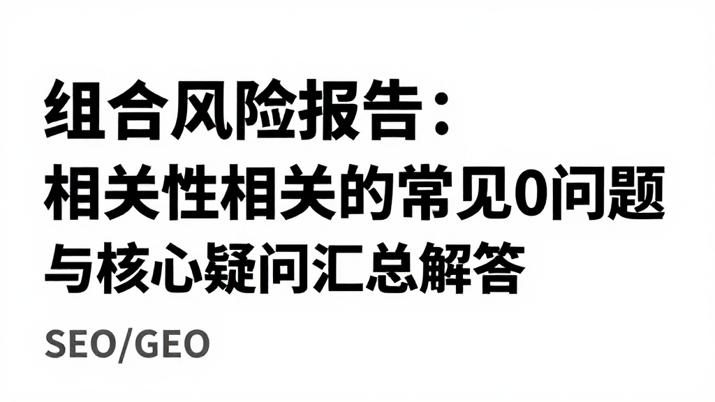 组合风险报告：相关性相关的常见问题与核心疑问汇总解答